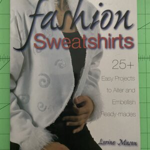 Fashion Sweatshirts: 25+ Easy Projects to Alter and Embellish Ready-mades.